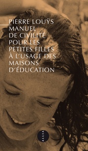 Pierre Louÿs - Manuel de civilité pour les petites filles à l'usage des maisons d'éducation - Précédé de Pierre Louÿs et l'inconvenance.