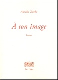 Aurélie Zarka - A ton image.