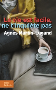 Agnès Martin-Lugand - La vie est facile, ne t'inquiète pas.
