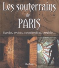 Günter Liehr et Olivier Faÿ - Les souterrains de Paris - Légendes, mystères, contrebandiers, cataphiles....