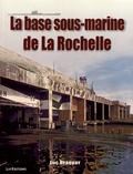 Luc Braeuer - La base sous-marine de La Rochelle.