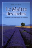 Max Stèque - Le Maître des ruches - Souvenirs d'un apiculteur en Provence.