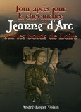 André-Roger Voisin - Jour après jour la chevauchée de Jeanne d'Arc sur les bords de Loire.