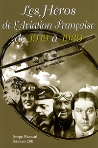 Serge Pacaud - Il était une fois...Les Héros de l'Aviation Française de 1919 à 1939 - Les années de gloire de l'entre-deux guerres.