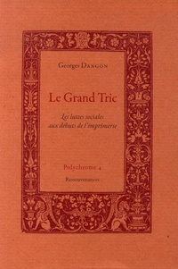 Georges Dangon - Le Grand Tric - Les luttes sociales aux débuts de l'imprimerie.