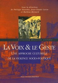 Philippe Bourdin et Jean-Claude Caron - La Voix et le Geste - Une approche culturelle de la violence socio-politique.
