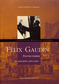 Jean-François Luneau - Félix Gaudin, peintre-verrier et mosaïste (1851-1930). 1 Cédérom