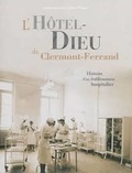 Bernard Dompnier - L'Hôtel-Dieu de Clermont-Ferrand - Histoire d'un établissement hospitalier.