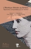 Chloé Chaudet et Stefania Cubeddu-Proux - L'Atlantique littéraire au féminin - Approches comparatistes (XXe-XXIe siècles).