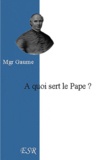 Jean-Joseph Gaume - A quoi sert le Pape ?.