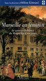 Hélène Echinard - Marseille au féminin - Le quartier Belsunce du Moyen Age à nos jours.