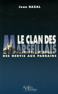 Jean Bazal - Le clan des Marseillais - Des Nervis aux parrains 1900-1988.