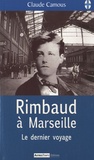 Claude Camous - Rimbaud à Marseille - Le dernier voyage.