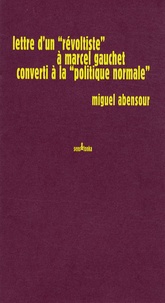 Miguel Abensour - Lettre d'un "révoltiste" à Marcel Gauchet converti à la "politique normale".