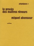 Miguel Abensour - Utopiques - Tome 1, Le procès des maîtres rêveurs.