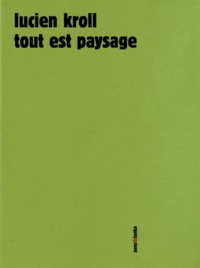 Lucien Kroll et Simone Kroll - Tout est paysage.