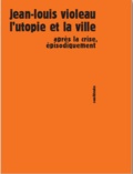 Jean-Louis Violeau - L'utopie et la ville - Après la crise, épisodiquement.