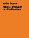 Xavier Lucarno - Histoire désinvolte du situationnisme.