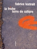 Fabrice Lextrait - La Friche, terre de culture.