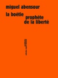 Miguel Abensour - La Boétie prophète de la liberté.