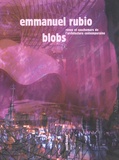 Emmanuel Rubio - Blobs - Rêves et cauchemars de l'architecture à l'heure de l'informatique.