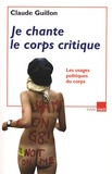 Claude Guillon - Je chante le corps critique - Les usages politiques du corps.