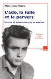Marc-Jean Filaire - L'ado, la folle et le pervers - Images et subversion gay au cinéma.