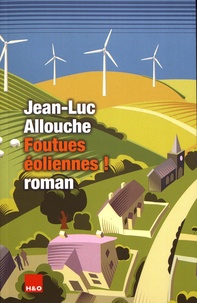 Jean-Luc Allouche - Foutues éoliennes !.