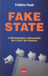 Frédéric Farah - Fake State - L'impuissance organisée de l'Etat en France.