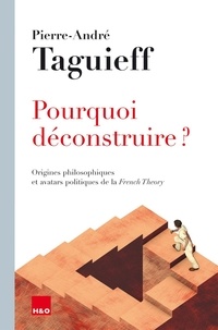 Pierre-André Taguieff - Pourquoi déconstruire ? - Origines philosophiques et avatars politiques de la French Theory.