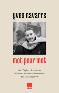 Yves Navarre - Yves navarre mot pour mot : les 270 plus belles citations de l'auteur du jardin d'acclimatation..