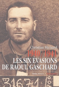 Christian Richard - 1940-1941, les six évasions de Raoul Gaschard.