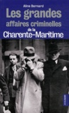 Aline Bernard - Les grandes affaires criminelles de la Charente-Maritime.