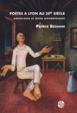 Patrice Béghain - Poètes à Lyon au 20e siècle : anthologie et notes biographiques.