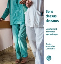 Colin Rogé et Michel Kneubühler - Sens dessus dessous - Le vêtement a l'hôpital psychiatrique - Centre hospitalier Le Vinatier.