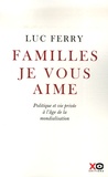 Luc Ferry - Familles, je vous aime - Politique et vie privée à l'âge de la mondialisation.