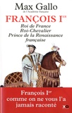 Max Gallo - François Ier - Roi de France, Roi-Chevalier, prince de la Renaissance française 1494-1547.