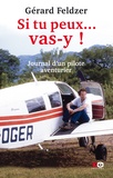 Gérard Feldzer - Si tu peux... vas-y ! - Journal d'un pilote aventurier.