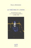 Pascal Dethurens - Le Theatre Et L'Infini. Metamorphoses Du Sacre Dans La Dramaturgie Europeenne De 1890 A 1940.