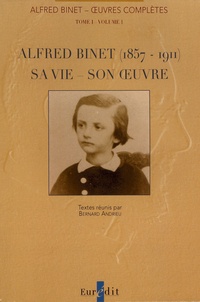 Bernard Andrieu et Yvan Lourdais - Oeuvres complètes - Tome 1 Volume 1, Alfred Binet (1857-1911) sa vie, son oeuvre.