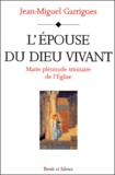 Jean-Miguel Garrigues - L'Epouse Du Dieu Vivant. Marie, Plenitude Trinitaire De L'Eglise.