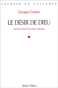 Georges Cottier - Le Desir De Dieu. Sur Les Traces De Saint Thomas.