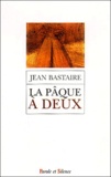 Jean Bastaire - La Pâque à deux.
