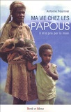 Antoine Fournier - Ma vie chez les Papous - "Il m'a pris par la main !".