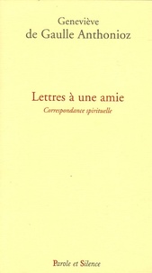 Geneviève de Gaulle Anthonioz - Lettres à une amie - Correspondance spirituelle.