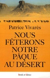 Patrice Vivarès - Nous fêterons notre Pâque au désert.