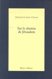 Michaël de Saint-Cheron - Sur le chemin de Jérusalem.