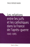 Paule Berger Marx - Les relations entre les juifs et les catholiques dans la France de l'après-guerre 1945-1965.