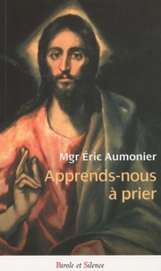 Eric Aumonier - Apprends-nous à prier ! - Dialogues d'un évêque avec des jeunes sur la prière chrétienne.