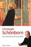 Christoph Schönborn - Les chemins de la prière - La prière dans le catéchisme de l'Eglise catholique.